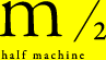 half machine m/2　ハーフマシーン　ハーフマシン　エディトリアル　デザイン editorial design